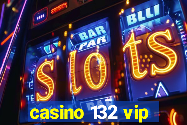 casino 132 vip